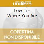 Low Fi - Where You Are cd