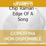 Chip Raman - Edge Of A Song cd musicale di Chip Raman