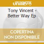 Tony Vincent - Better Way Ep cd musicale di Tony Vincent