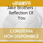 Jake Brothers - Reflection Of You cd musicale di Jake Brothers