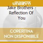 Jake Brothers - Reflection Of You cd