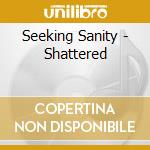 Seeking Sanity - Shattered cd musicale di Seeking Sanity