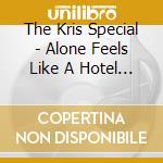 The Kris Special - Alone Feels Like A Hotel Room cd