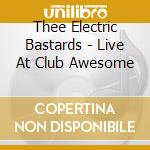 Thee Electric Bastards - Live At Club Awesome cd