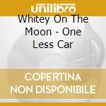 Whitey On The Moon - One Less Car cd musicale di Whitey On The Moon