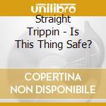 Straight Trippin - Is This Thing Safe? cd