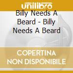 Billy Needs A Beard - Billy Needs A Beard cd