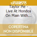 Taylor Pie - Live At Hondos On Main With Eben Wood cd musicale di Taylor Pie