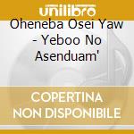 Oheneba Osei Yaw - Yeboo No Asenduam' cd