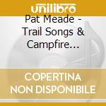 Pat Meade - Trail Songs & Campfire Ballads cd