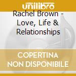 Rachel Brown - Love, Life & Relationships cd musicale di Rachel Brown