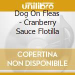 Dog On Fleas - Cranberry Sauce Flotilla cd