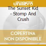 The Sunset Kid - Stomp And Crush cd musicale di The Sunset Kid