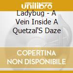 Ladybug - A Vein Inside A Quetzal'S Daze cd