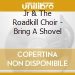 Jr & The Roadkill Choir - Bring A Shovel cd