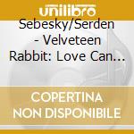 Sebesky/Serden - Velveteen Rabbit: Love Can Make You Real cd