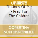 Illusions Of Me - Pray For The Children