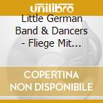 Little German Band & Dancers - Fliege Mit Uns cd musicale di Little German Band & Dancers