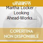 Martha Locker - Looking Ahead-Works For Trombone cd musicale di Martha Locker