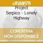 Project Serpico - Lonely Highway cd