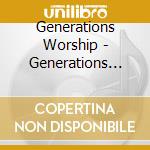 Generations Worship - Generations Worship cd musicale di Generations Worship