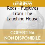 Reds - Fugitives From The Laughing House cd