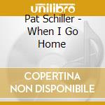 Pat Schiller - When I Go Home cd