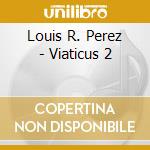 Louis R. Perez - Viaticus 2 cd