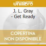 J. L. Gray - Get Ready cd