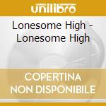 Lonesome High - Lonesome High cd musicale di Lonesome High