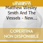 Matthew Wesley Smith And The Vessels - New Psalms For Old Souls cd