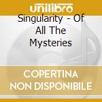 Singularity - Of All The Mysteries cd