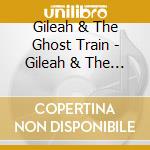 Gileah & The Ghost Train - Gileah & The Ghost Train cd