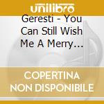 Geresti - You Can Still Wish Me A Merry Christmas cd