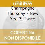 Champagne Thursday - New Year'S Twice cd