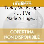 Today We Escape - ... I'Ve Made A Huge Mistake cd