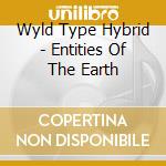 Wyld Type Hybrid - Entities Of The Earth cd musicale di Wyld Type Hybrid