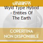 Wyld Type Hybrid - Entities Of The Earth cd