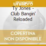 Ty Jones - Club Bangin' Reloaded cd