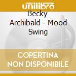 Becky Archibald - Mood Swing cd musicale di Becky Archibald