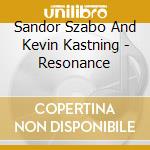 Sandor Szabo And Kevin Kastning - Resonance cd musicale di Sandor Szabo And Kevin Kastning
