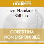 Live Manikins - Still Life cd musicale di Live Manikins