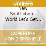 New Soul-Lution - World Let's Get Together cd musicale di New Soul