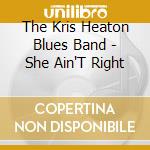 The Kris Heaton Blues Band - She Ain'T Right cd