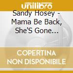 Sandy Hosey - Mama Be Back, She'S Gone Country cd