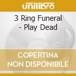 3 Ring Funeral - Play Dead cd