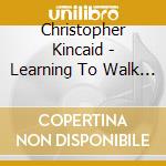 Christopher Kincaid - Learning To Walk Alone cd
