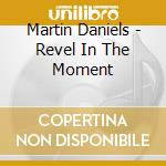 Martin Daniels - Revel In The Moment cd musicale di Martin Daniels
