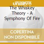 The Whiskey Theory - A Symphony Of Fire cd musicale di The Whiskey Theory