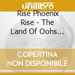 Rise Phoenix Rise - The Land Of Oohs & Ahhs